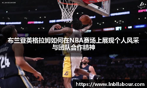 布兰登英格拉姆如何在NBA赛场上展现个人风采与团队合作精神