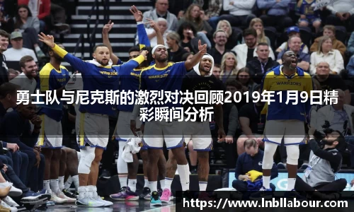 勇士队与尼克斯的激烈对决回顾2019年1月9日精彩瞬间分析